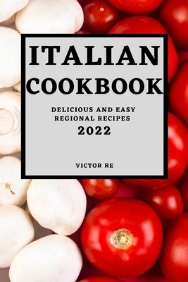 Italian Cookbook 2022: Delicious and Easy Regional Recipes Cover Image