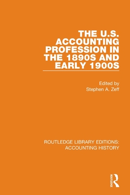 The U.S. Accounting Profession in the 1890s and Early 1900s By Stephen a. Zeff (Editor) Cover Image