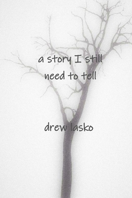 A story I still need to tell By Drew Lasko Cover Image