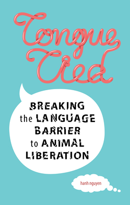 Tongue-Tied: Breaking the Language Barrier to Animal Liberation By Hanh Nguyen Cover Image