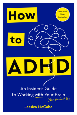 How to ADHD: An Insider's Guide to Working with Your Brain (Not Against It) By Jessica McCabe Cover Image