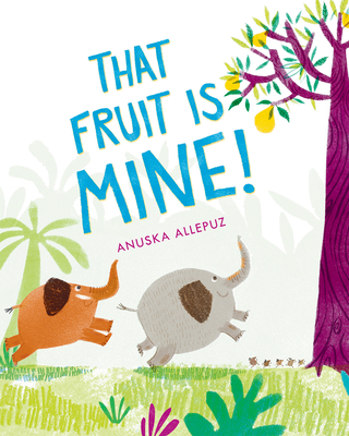 That Fruit Is Mine! By Anuska Allepuz, Anuska Allepuz (Illustrator) Cover Image