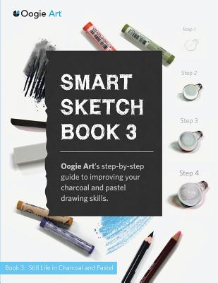 Smart Sketch Book 3: Oogie Art's step-by-step guide to drawing still life objects with charcoal and soft pastels Cover Image