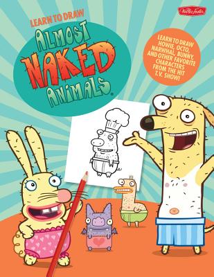 Learn to Draw Almost Naked Animals: Learn to draw Howie, Octo, Narwhal, Bunny, and other favorite characters from the hit T.V. show! (Licensed Learn to Draw)