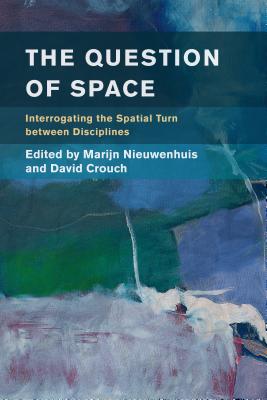 The Question of Space: Interrogating the Spatial Turn Between Disciplines (Place) By Marijn Nieuwenhuis (Editor), David Crouch (Editor) Cover Image
