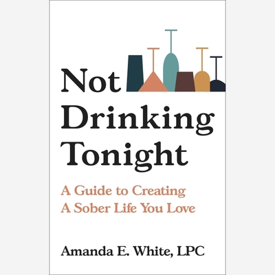 Not Drinking Tonight: A Guide to Creating a Sober Life You Love By Amanda E. White, Suehyla El-Attar (Read by) Cover Image