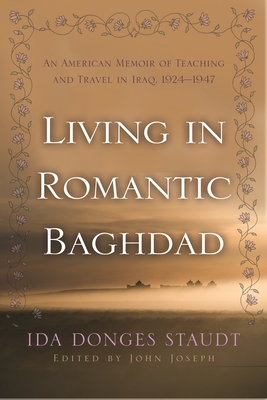 Living in Romantic Baghdad: An American Memoir of Teaching and Travel in Iraq, 1924-1947 (Contemporary Issues in the Middle East)