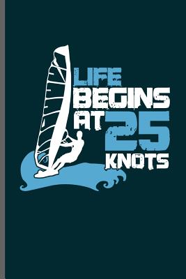 Life Begins at 25 Knots: Wind Surfing Water Sports notebooks gift (6x9) Dot Grid notebook to write in Cover Image