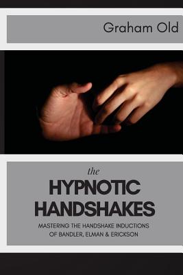 The Hypnotic Handshakes: Mastering The Handshake Inductions of Bandler, Elman and Erickson (Inductions Masterclass #4)