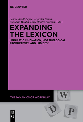 Expanding the Lexicon: Linguistic Innovation, Morphological Productivity, and Ludicity (Dynamics of Wordplay #5) Cover Image