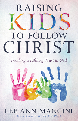 Raising Kids to Follow Christ: Instilling a Lifelong Trust in God Cover Image