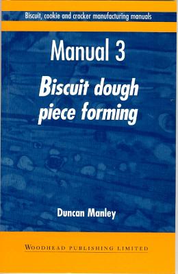 Biscuit, Cookie and Cracker Manufacturing Manuals: Manual 3: Biscuit Dough Piece Forming By D. Manley Cover Image