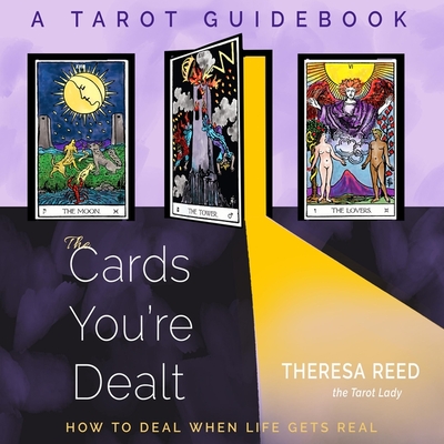 The Cards You're Dealt: How to Deal When Life Gets Real (a Tarot Guidebook) Cover Image