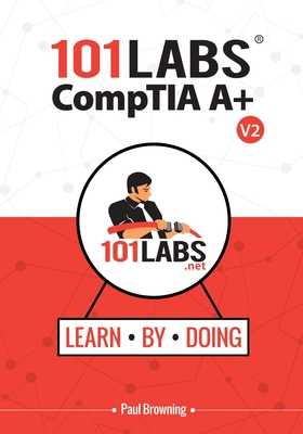 101 Labs - CompTIA A+: Hands-on Practical Labs for the CompTIA A+ Exams (220-1101 and 220-1102) By Paul W. Browning Cover Image