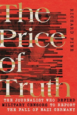 The Price of Truth: The Journalist Who Defied Military Censors to Report the Fall of Nazi Germany Cover Image