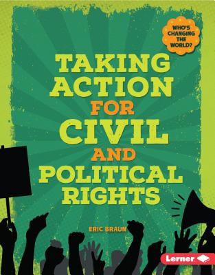Taking Action for Civil and Political Rights (Who's Changing the World?) By Eric Braun Cover Image