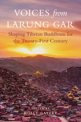 Voices from Larung Gar: Shaping Tibetan Buddhism for the Twenty-First Century By Holly Gayley (Editor), Khenpo Jigme Phuntsok (Contributions by), Khenpo Sodargye (Contributions by), Khenpo Tsultrim, Lodro (Contributions by) Cover Image
