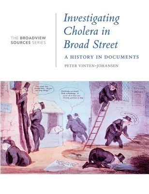Investigating Cholera in Broad Street: A History in Documents: (From the Broadview Sources Series) By Peter Vinten-Johansen (Editor) Cover Image