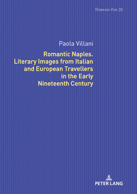 Romantic Naples. Literary Images from Italian and European Travellers in the Early Nineteenth Century (Romania Viva #30) By Uta Felten (Other), Paola Villani Cover Image