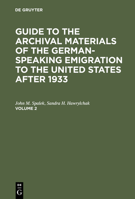 Guide to the Archival Materials of the German-Speaking Emigration to the United States After 1933. Volume 2
