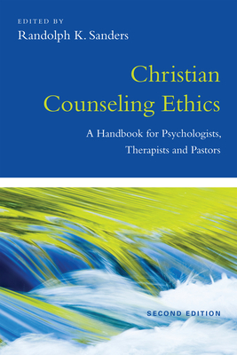Christian Counseling Ethics: A Handbook for Psychologists, Therapists and Pastors (Christian Association for Psychological Studies Books) By Randolph K. Sanders (Editor) Cover Image