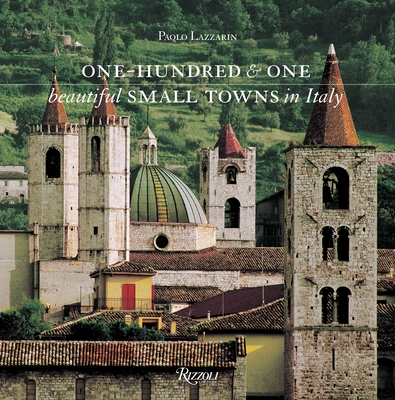 One Hundred & One Beautiful Small Towns in Italy (Rizzoli Classics) By Paolo Lazzarin Cover Image