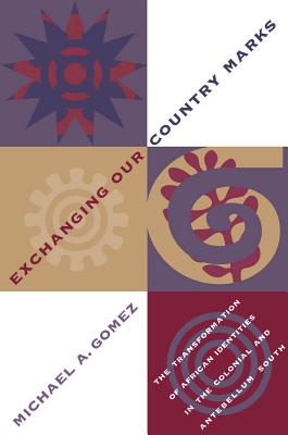 Exchanging Our Country Marks: The Transformation of African Identities in the Colonial and Antebellum South Exchanging Our Country Marks: The Transformation of African Identities in the Colonial and Antebellum South cover
