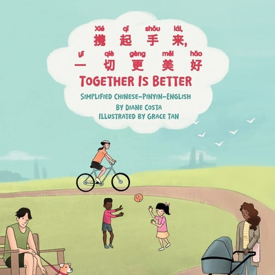 Together Is Better (Simplified Chinese-Pinyin-English): 携起手来，一切更美好 By Diane Costa, Grace Tan (Illustrator), Haibiao Qin (Translator) Cover Image