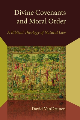 Divine Covenants and Moral Order: A Biblical Theology of Natural Law (Emory University Studies in Law and Religion (Euslr)) By David Vandrunen Cover Image