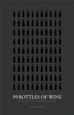 99 Bottles of Wine: The Making of the Contemporary Wine Label By Cf Napa Brand Design (Created by), David Schuemann (Text by (Art/Photo Books)), Agustin Huneeus (Foreword by) Cover Image