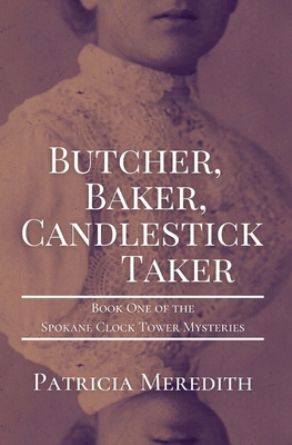 Butcher, Baker, Candlestick Taker: Book One of the Spokane Clock Tower Mysteries By Patricia Meredith Cover Image