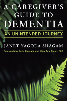 A Caregiver's Guide to Dementia: An Unintended Journey By Janet Yagoda Shagam Cover Image