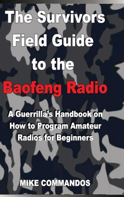 The Survivors Field Guide to the Baofeng Radio: A Guerrilla's Handbook on How to Program Amateur Radios for Beginners Cover Image