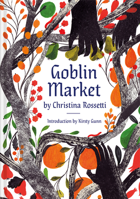 Goblin Market: An Illustrated Poem By Christina Rossetti, Kirsty Gunn (Editor), Kirsty Gunn (Foreword by), Georgie McAusland (Illustrator) Cover Image