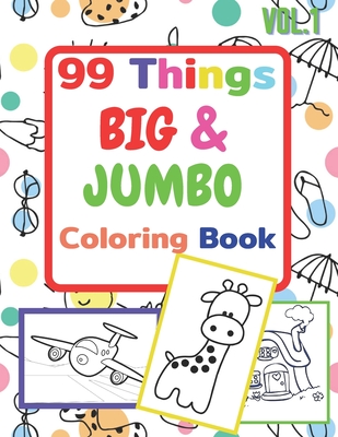 99 Things BIG & JUMBO Coloring Book: 99 Coloring Pages!, Easy, LARGE, GIANT  Simple Picture Coloring Books for Toddlers, Kids Ages 2-4, Early Learning,  (Paperback)