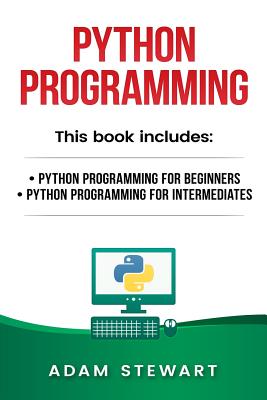 Python Programming: Python Programming for Beginners, Python Programming for Intermediates By Adam Stewart Cover Image