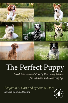 The Perfect Puppy: Breed Selection and Care by Veterinary Science for Behavior and Neutering Age By Benjamin L. Hart, Lynette Hart Cover Image