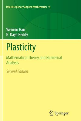 Plasticity: Mathematical Theory and Numerical Analysis (Interdisciplinary Applied Mathematics #9) By Weimin Han, B. Daya Reddy Cover Image