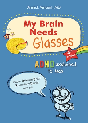 My brain needs glasses - 4e edition: ADHD explained to kids By Annick Vincent Cover Image