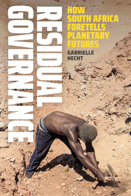 Residual Governance: How South Africa Foretells Planetary Futures By Gabrielle Hecht Cover Image