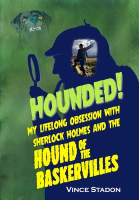 Hounded: My lifelong obsession with Sherlock Holmes And The Hound of The Baskervilles By Vince Stadon Cover Image