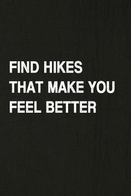 Find Hikes That Make You Feel Better: Hiking Log Book, Complete Notebook Record of Your Hikes. Ideal for Walkers, Hikers and Those Who Love Hiking By Miss Quotes Cover Image