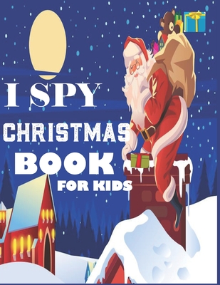 i spy christmas book for kids: A fun treasure hunt Christmas Coloring Activity Book And Gussing Game For Kids, Toddlers And Preschool As Festive fun Cover Image