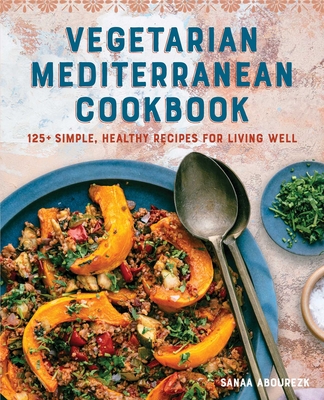 Vegetarian Mediterranean Cookbook: 125+ Simple, Healthy Recipes for Living Well By Sanaa Abourezk Cover Image