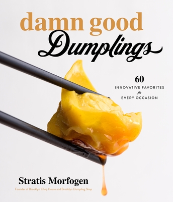 Damn Good Dumplings: 60 Innovative Favorites for Every Occasion By Stratis Morfogen Cover Image