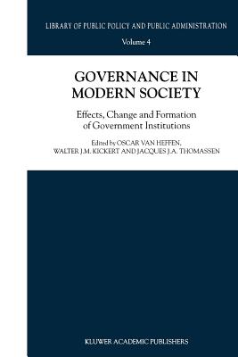 Governance in Modern Society: Effects, Change and Formation of Government Institutions (Library of Public Policy and Public Administration #4)