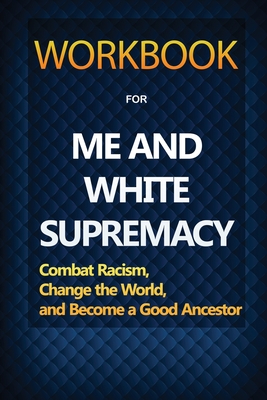 Workbook for Me and White Supremacy: Combat Racism, Change the World, and Become a Good Ancestor By Cj Press, Me And White Supremacy (Afterword by) Cover Image