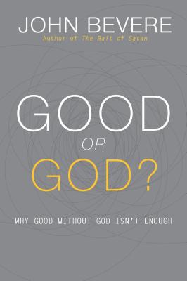 Good or God?: Why Good Without God Isn’t Enough Cover Image