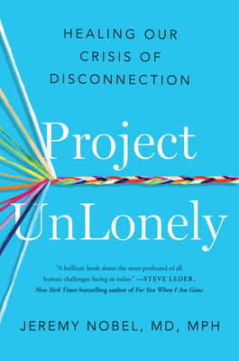 Project UnLonely: Healing Our Crisis of Disconnection By Jeremy Nobel, MD Cover Image