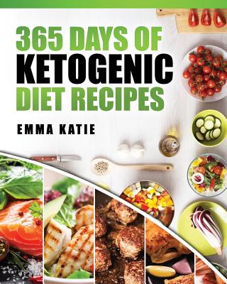 365 Days of Ketogenic Diet Recipes: (Ketogenic, Ketogenic Diet, Ketogenic Cookbook, Keto, For Beginners, Kitchen, Cooking, Diet Plan, Cleanse, Healthy Cover Image